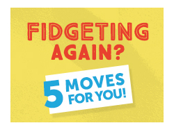Fidgeting Again? 5 Moves for You!