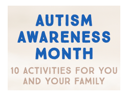 Autism Awareness Month: 10 Activities for You and your Family