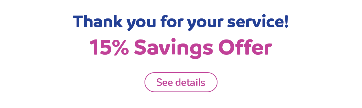 Thank you for your service!
15% Savings Offer