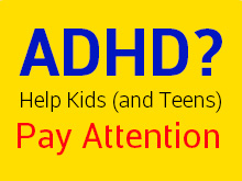 ADHD? Help Kids (and Teens) Pay Attention 