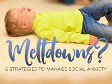 Meltdowns? 6 Strategies to Manage Social Anxiety